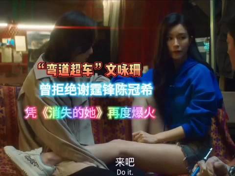 文咏珊凭《消失的她》再度爆火，曾拒绝谢霆锋陈冠希