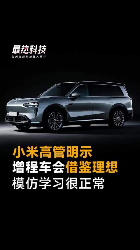 小米高管明示，增程车会借鉴理想，模仿学习很正常