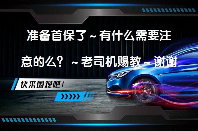 准备首保了有什么需要注意的么?老司机赐教谢谢啦!汽车首保注意事项有哪些?-58汽车