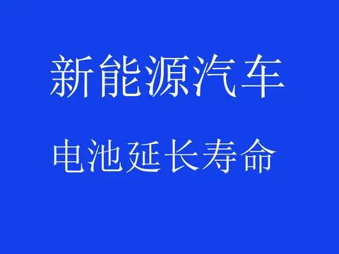 想要新能源汽车电池延长寿命 ，你学会了吗?