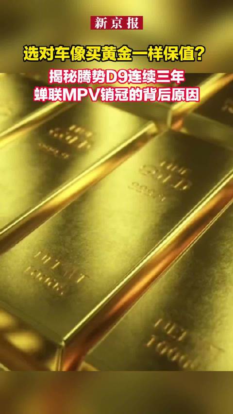 选对车像买黄金一样保值？揭秘腾势D9连续三年蝉联MPV销冠的背后原因