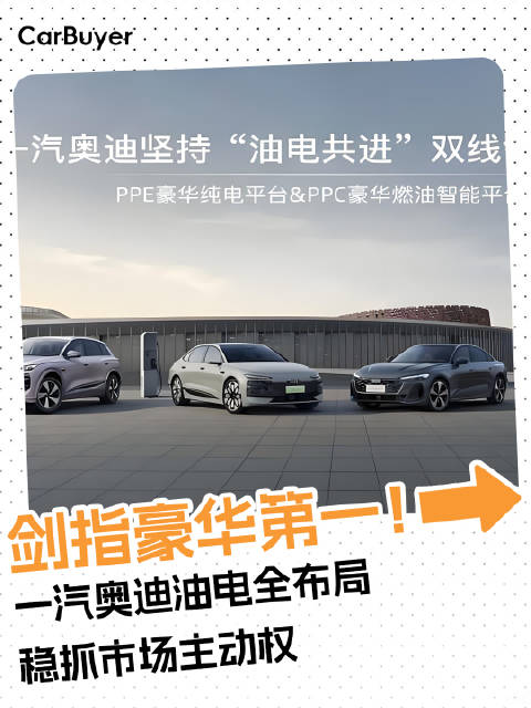 剑指豪华第一！一汽奥迪油电全布局稳抓市场主动权
