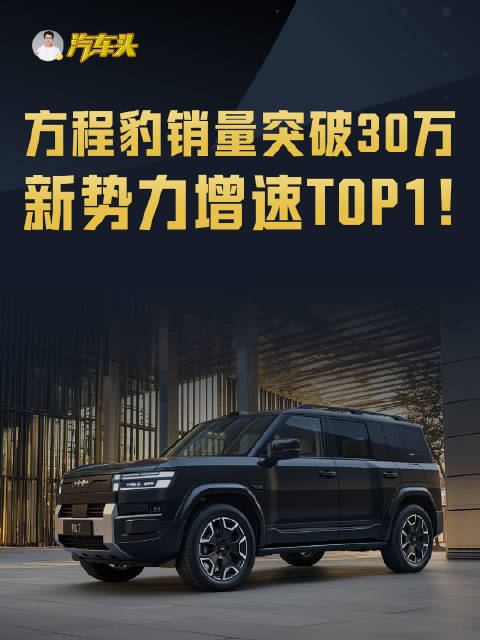 方程豹销量突破30万，新势力增速TOP1！