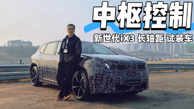 视频：宝马新世代iX3长轴距版试装车获全球媒体好评