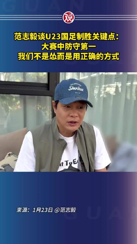 范志毅谈U23国足制胜关键点：大赛中防守第一，我们不是怂，而是用正确的方式