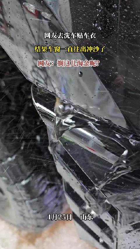 网友去洗车贴车衣，结果车窗一直往出冲沙子，网友：搁这儿淘金呢？