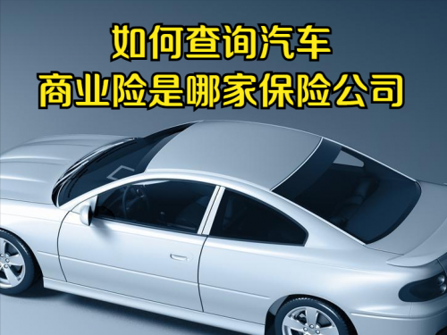 汽车商业险如何查询?怎么查询车辆商业险是哪家保险公司?