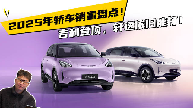 视频：2025年轿车销量盘点！吉利登顶，轩逸依旧能打！