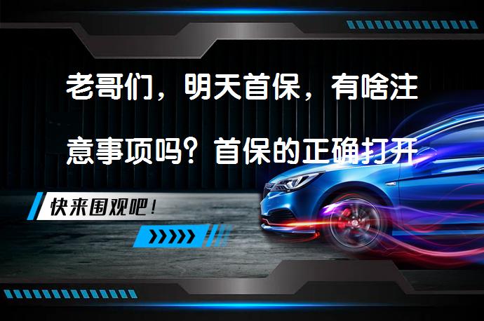 老哥们，明天首保，有啥注意事项吗？首保的正确打开方式