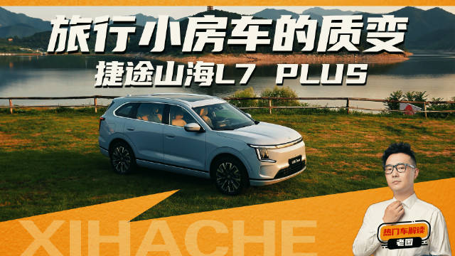 捷途山海L7 PLUS续航长且不焦虑？旅行小房车的质变！