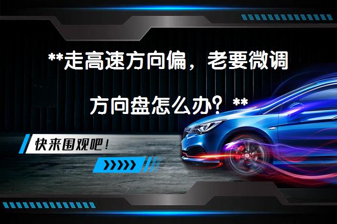 **走高速方向偏，老要微调方向盘怎么办？**