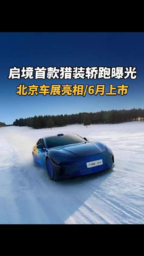 启境首款猎装轿跑曝光，北京车展亮相/6月上市