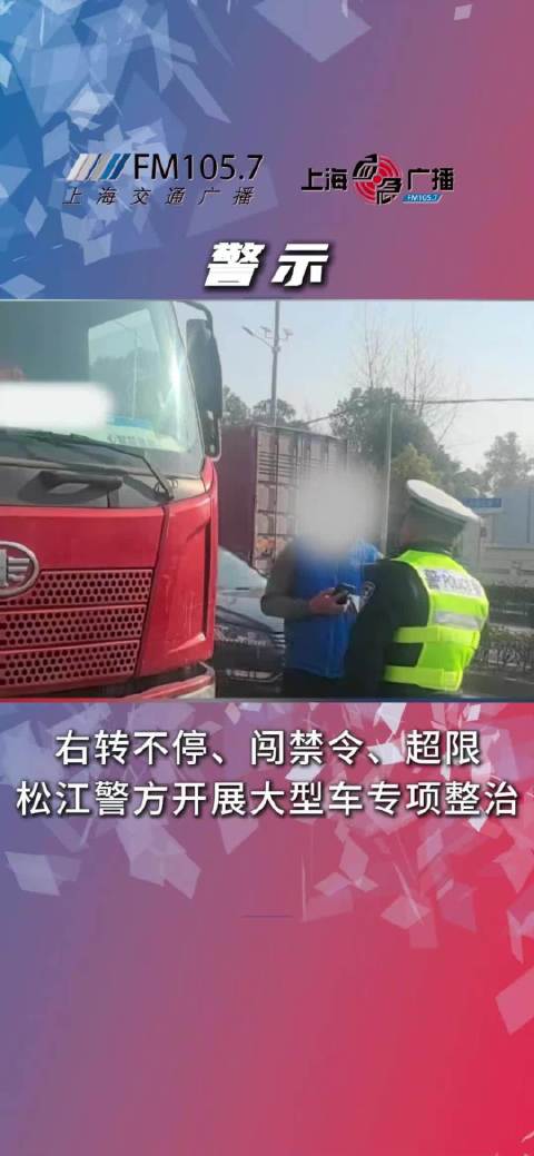 右转不停、闯禁令、超限，松江警方开展大型车专项整治1057上海交通广播