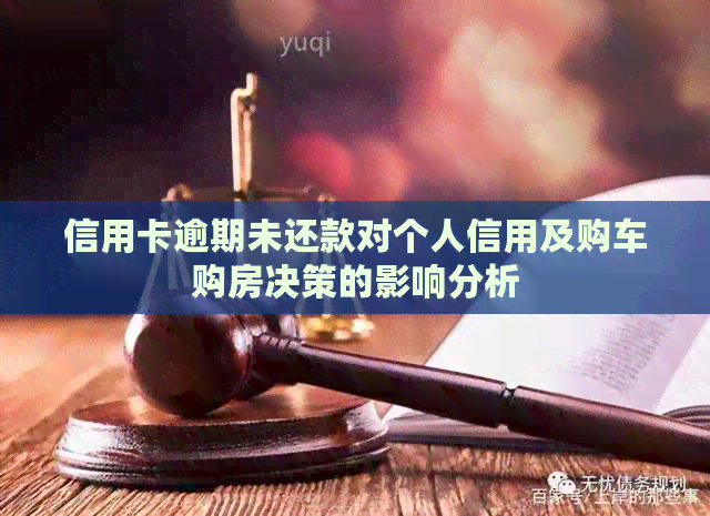 信用卡逾期未还款对个人信用及购车购房决策的影响分析-2024逾期知识