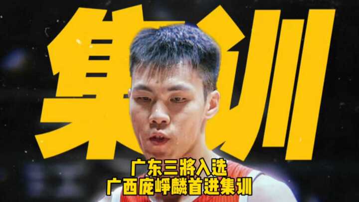 广东三队6人入选男篮集训名单，广西新秀庞峥麟首次入选