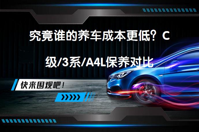 究竟谁的养车成本更低？C级/3系/A4L保养对比