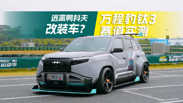 当硬核产品力，遇上“鸭科夫”审美｜方程豹钛3改装车赛道实测