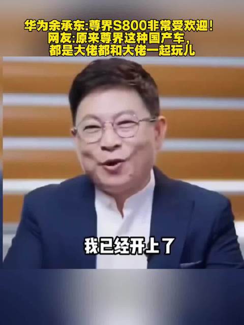 华为余承东称尊界S800受热捧，网友赞国产车受大佬青睐