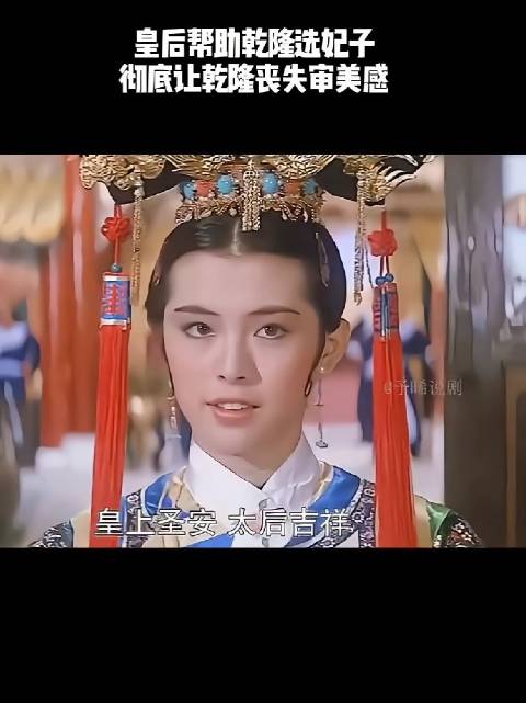 皇后帮助乾隆选妃子，彻底让乾隆丧失审美感！