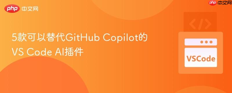5款可以替代GitHub Copilot的VS Code AI插件