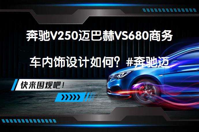 奔驰V250迈巴赫VS680商务车内饰设计如何？#奔驰迈巴赫VS680商务车内饰如何设计?