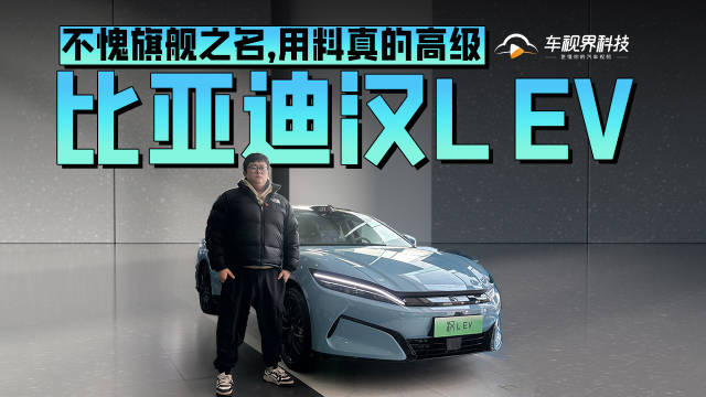视频：不愧旗舰之名，用料真的高级，到店体验比亚迪汉L EV