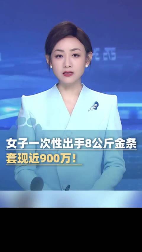 女子8公斤金条低位套现亏600万，现价飙涨至900万