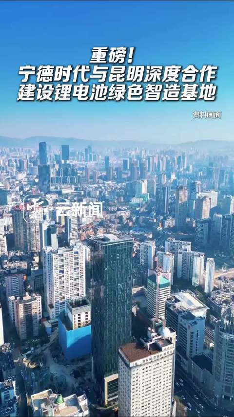 宁德时代与昆明深度合作 建设锂电池绿色智造基地