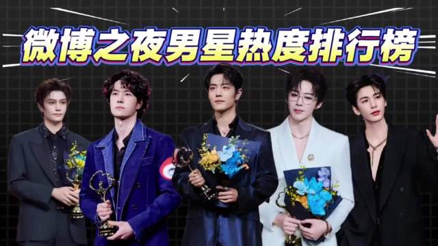 微博之夜男星热度榜揭晓，王一博肖战等十人上榜