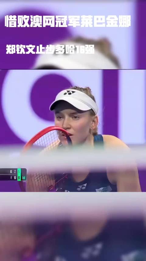 郑钦文多哈赛惜败莱巴金娜，决胜盘救赛点展顽强