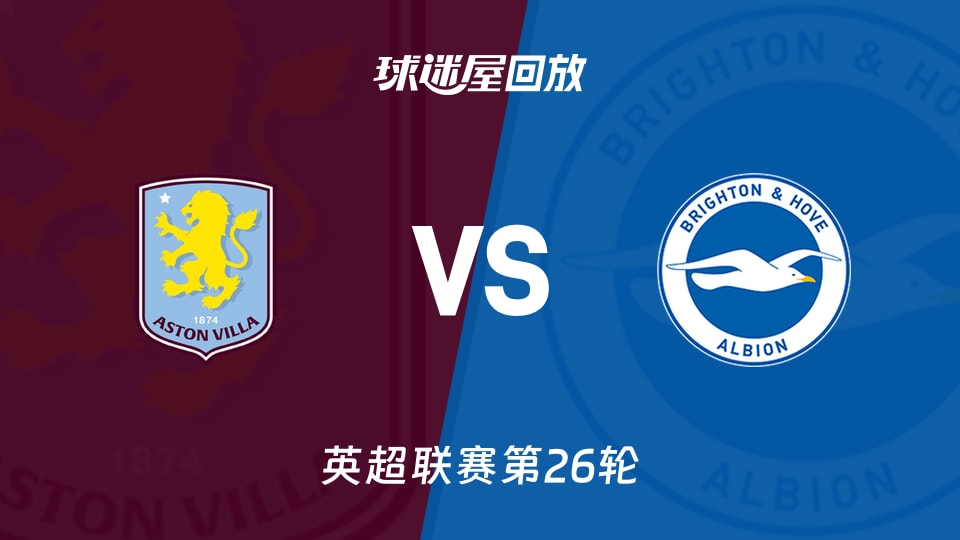 阿斯顿维拉vs布莱顿回放录像【2026年02月12日】 - 球迷屋