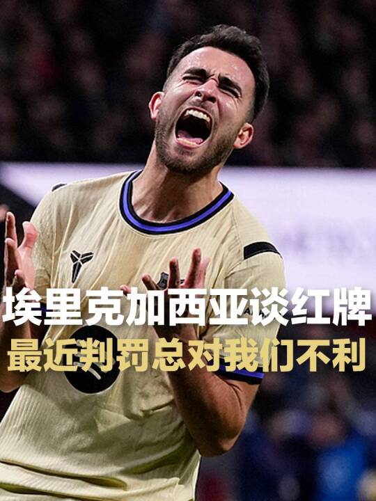 埃里克-加西亚谈红牌：脚下一滑踢上去了，最近的判罚总对我们不利