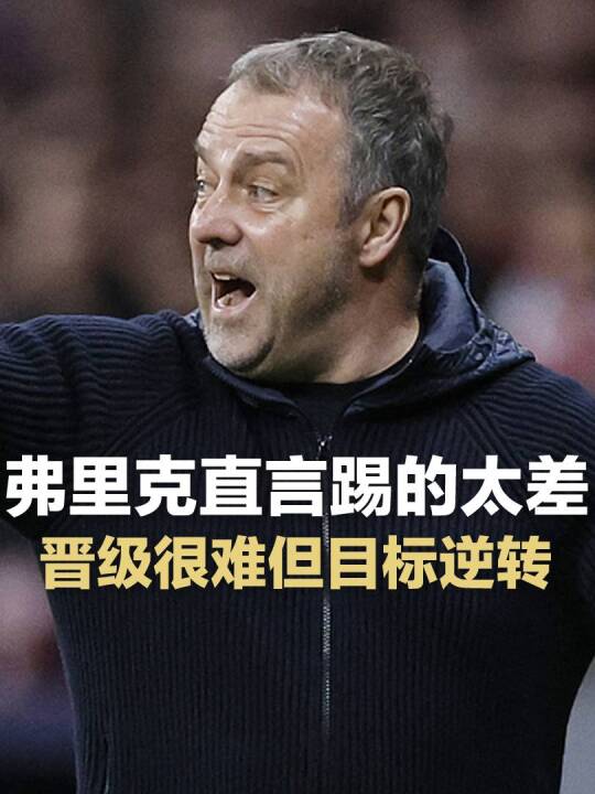 弗里克：上半场太差没任何借口，晋级很难目标回主场逆转