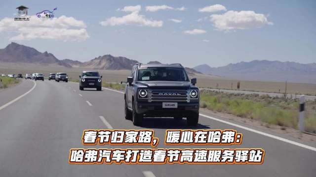 春节归家路，暖心在哈弗：哈弗汽车打造春节高速服务驿站哈弗驿站暖心相伴