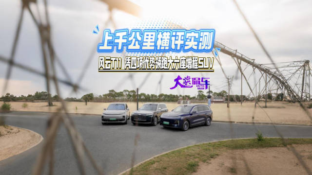 上千公里横评实测 风云T11凭四项优势领跑大六座增程SUV