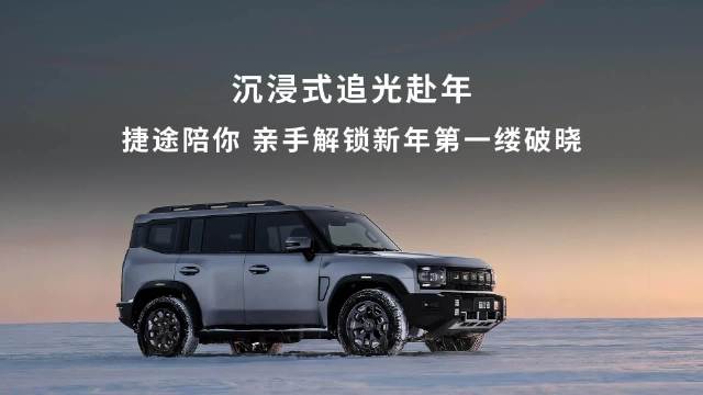 捷途汽车陪用户追新年曙光，沉浸式赴年之旅