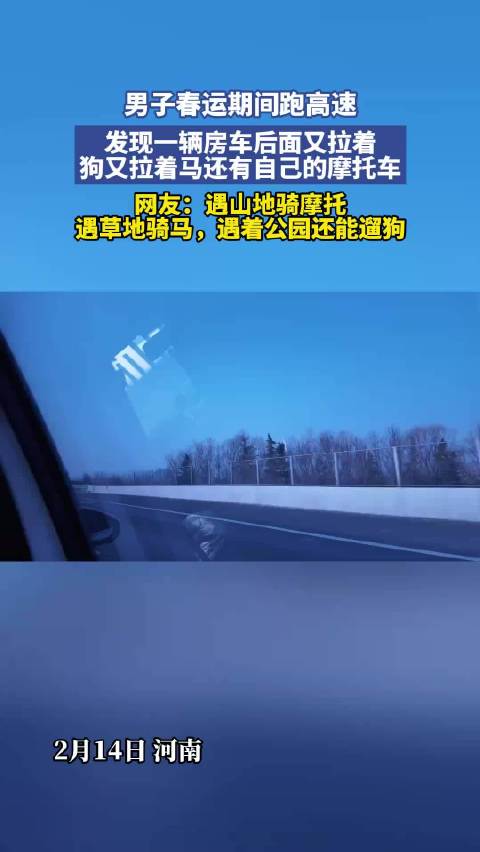 男子春运期间跑高速，发现一辆房车后面又拉着狗又拉着马还有自己的摩托车！