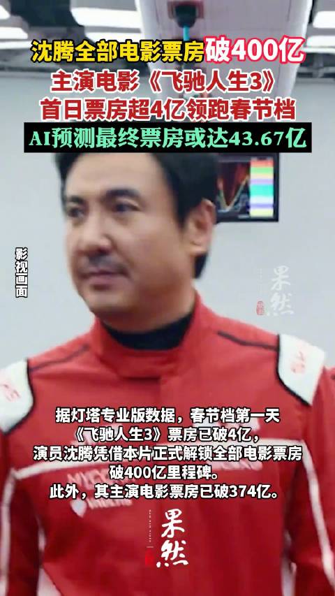 演员沈腾全部电影票房破400亿，主演电影《飞驰人生3》票房超4亿领跑春节档