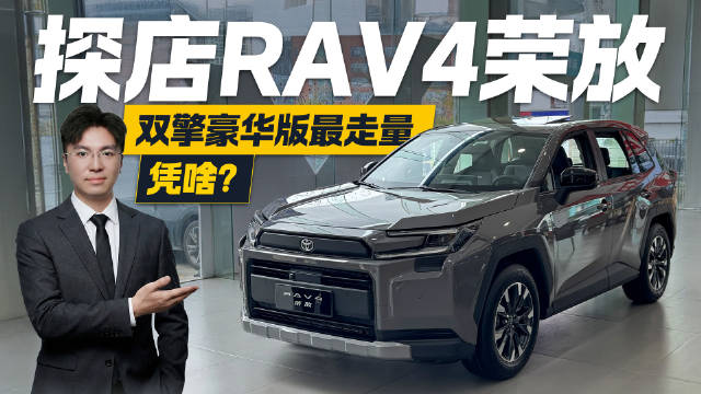 探店RAV4荣放！双擎豪华版最走量，凭啥？