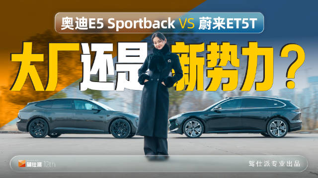奥迪E5 Sportback对比蔚来ET5T，谁是最佳纯电瓦罐