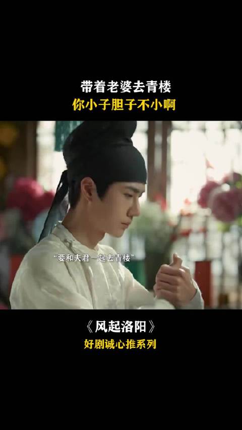 带老婆去青楼，放在现在也是很牛啊！ 风起洛阳/王一博/宋茜/宋轶