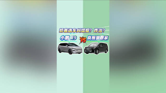 视频：小鹏 X9 vs 岚图梦想家：奶爸选车纠结症？咋治？