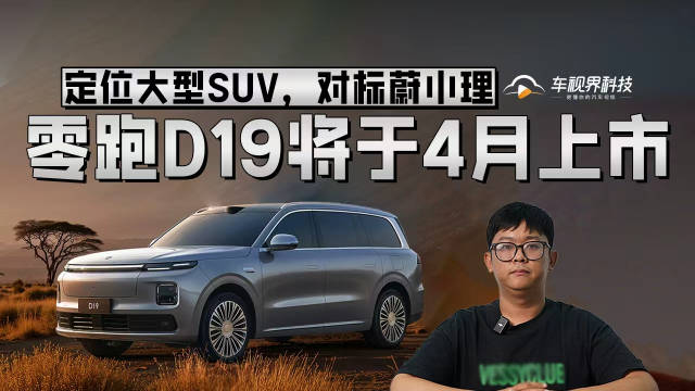 定位大型SUV，对标蔚小理，零跑D19将于4月上市