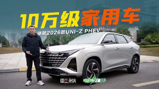 视频：2026款UNI-Z PHEV趋近10万元家用车标准答案