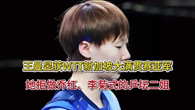 王曼昱获WTT新加坡大满贯赛亚军！她拒做乔红、李菊式的乒坛二