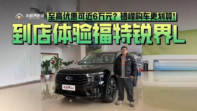至高优惠可近6万元？错峰购车更划算！到店体验福特锐界L