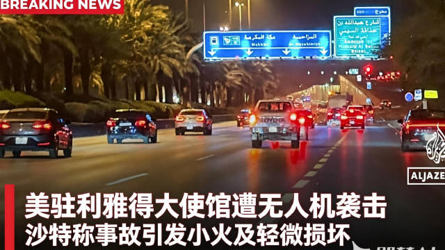 沙特称两架无人机袭击利雅得美国大使馆致轻微损毁