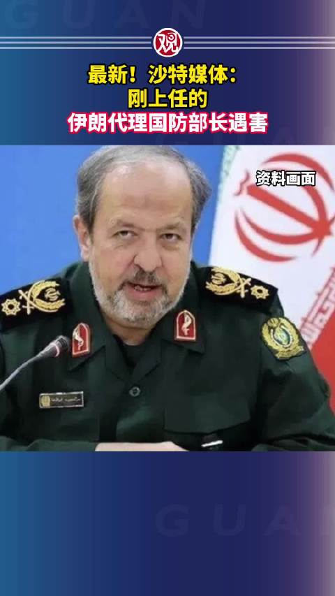 最新！沙特媒体：刚上任的伊朗代理国防部长遇害