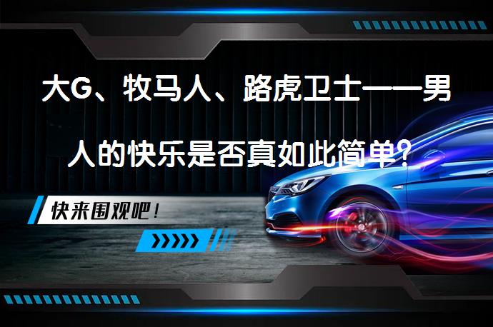 大G、牧马人、路虎卫士——男人的快乐是否真如此简单？