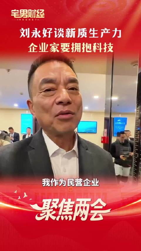 刘永好谈新质生产力刘永好称企业家要拥抱科技